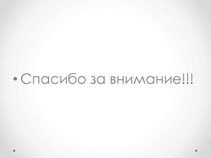  • Спасибо за внимание!!! 