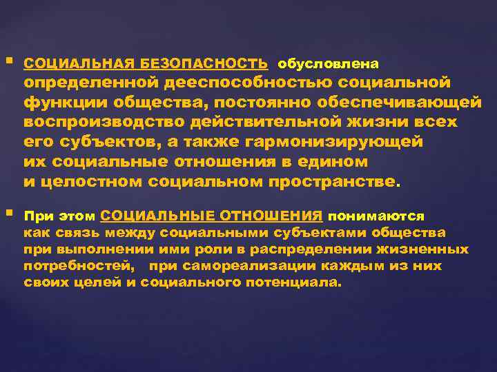 § СОЦИАЛЬНАЯ БЕЗОПАСНОСТЬ обусловлена § При этом СОЦИАЛЬНЫЕ ОТНОШЕНИЯ понимаются как связь между социальными