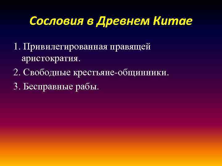 Сословия в Древнем Китае 1. Привилегированная правящей аристократия. 2. Свободные крестьяне-общинники. 3. Бесправные рабы.