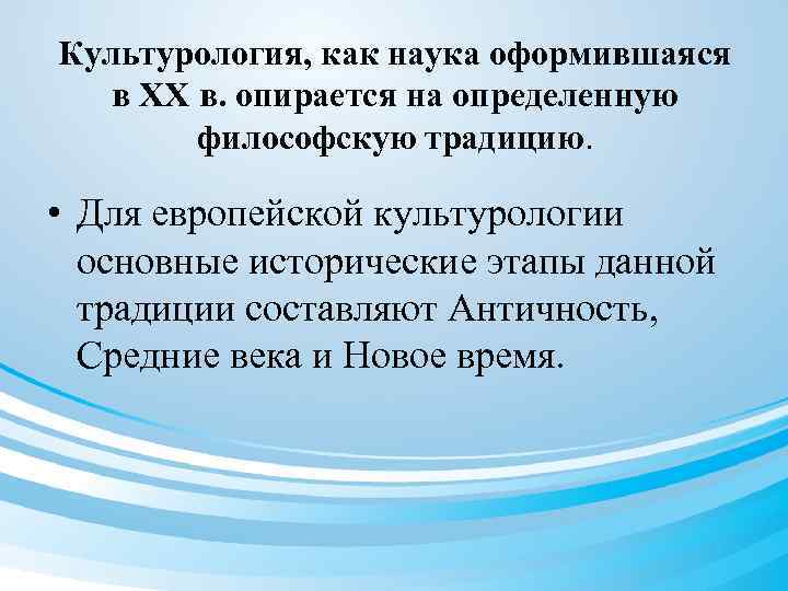 Культурология, как наука оформившаяся в XX в. опирается на определенную философскую традицию. • Для