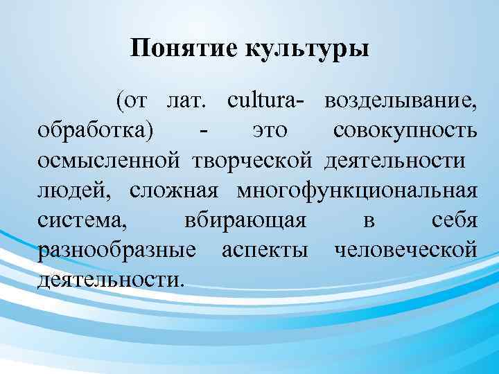 Понятие культуры (от лат. cultura- возделывание, обработка) - это совокупность осмысленной творческой деятельности людей,