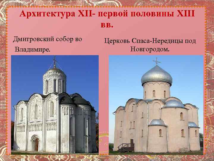 Архитектура XII- первой половины XIII вв. Дмитровский собор во Владимире. Церковь Спаса-Нередицы под Новгородом.
