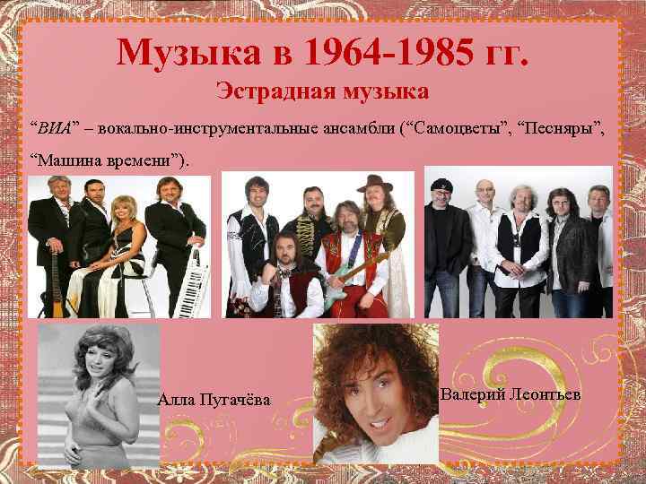 Музыка в 1964 -1985 гг. Эстрадная музыка “ВИА” – вокально-инструментальные ансамбли (“Самоцветы”, “Песняры”, “Машина