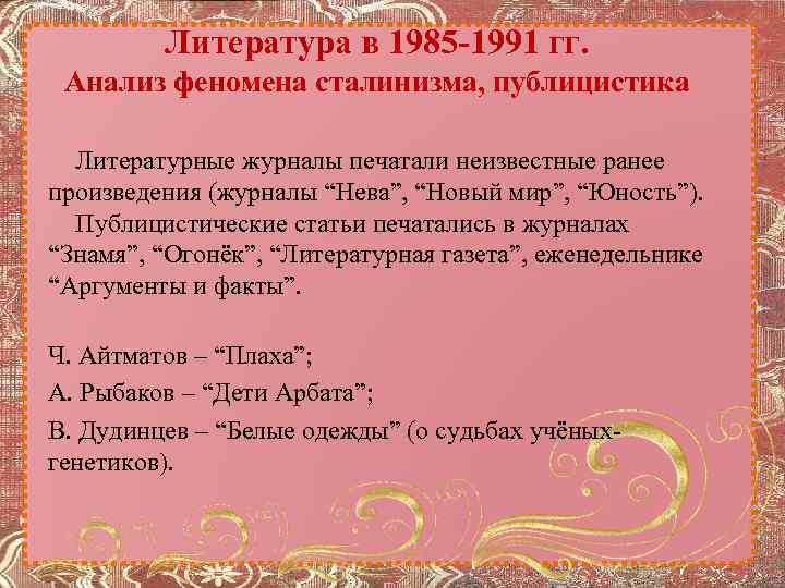 Литература в 1985 -1991 гг. Анализ феномена сталинизма, публицистика Литературные журналы печатали неизвестные ранее