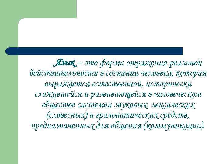 Язык – это форма отражения реальной действительности в сознании человека, которая выражается естественной, исторически