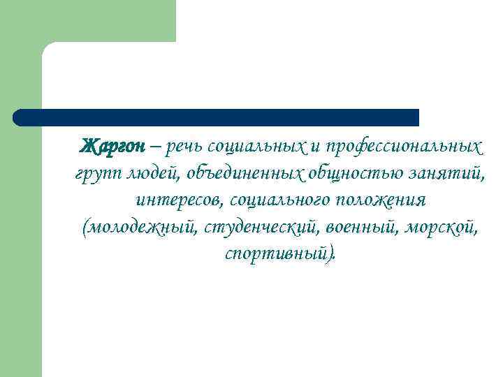 Жаргон – речь социальных и профессиональных групп людей, объединенных общностью занятий, интересов, социального положения