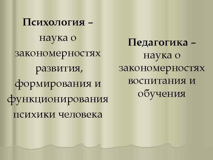 Психология – наука о Педагогика – закономерностях наука о закономерностях развития, воспитания и формирования