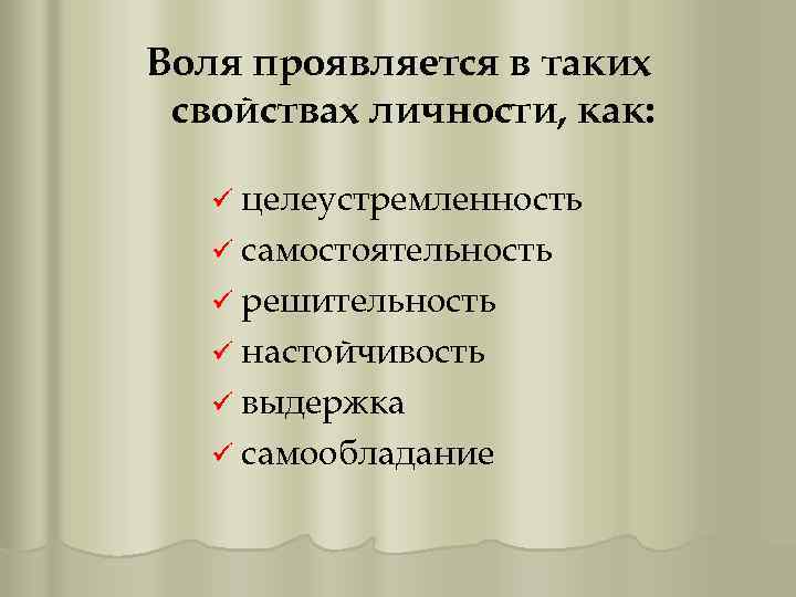 Воля проявляется в таких свойствах личности, как: ü целеустремленность ü самостоятельность ü решительность ü