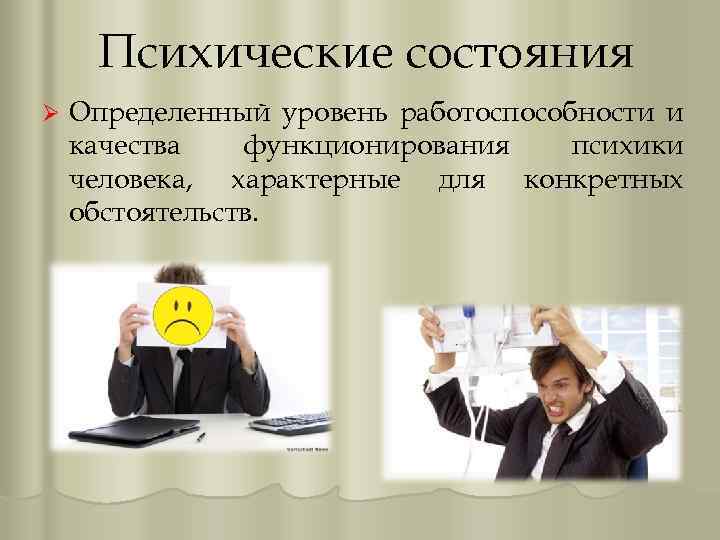Психические состояния Ø Определенный уровень работоспособности и качества функционирования психики человека, характерные для конкретных