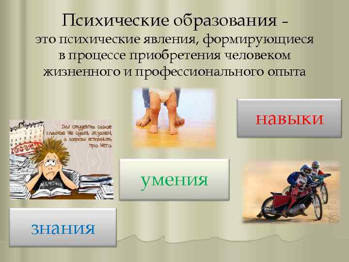 Психические образования – это психические явления, формирующиеся в процессе приобретения человеком жизненного и профессионального