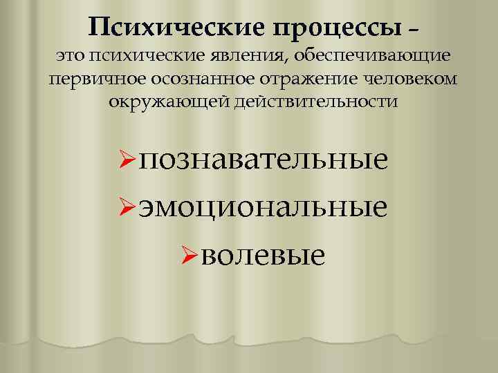 Психические процессы – это психические явления, обеспечивающие первичное осознанное отражение человеком окружающей действительности Øпознавательные
