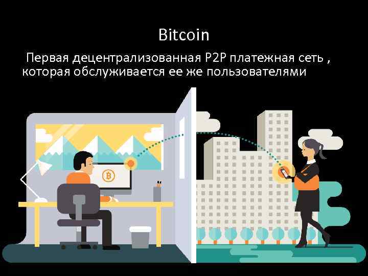 Bitcoin Первая децентрализованная P 2 P платежная сеть , которая обслуживается ее же пользователями