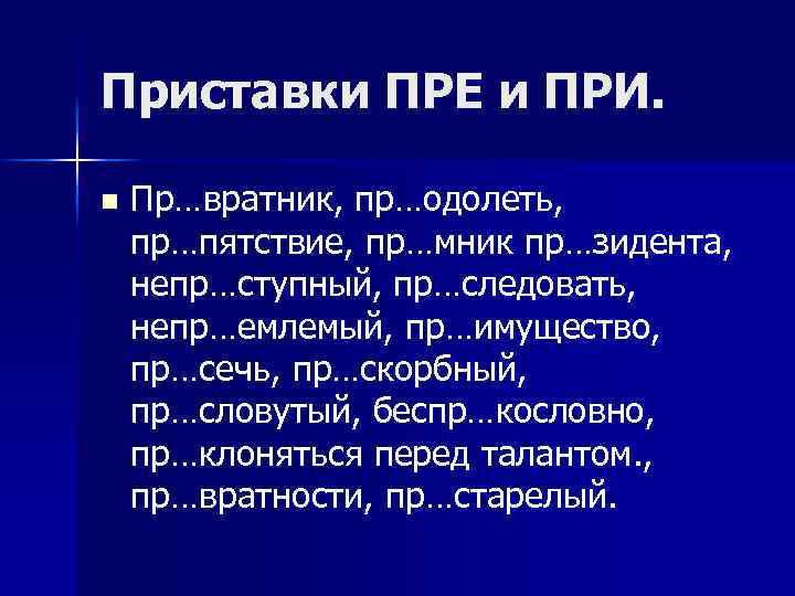 Приставки ПРЕ и ПРИ. n Пр…вратник, пр…одолеть, пр…пятствие, пр…мник пр…зидента, непр…ступный, пр…следовать, непр…емлемый, пр…имущество,