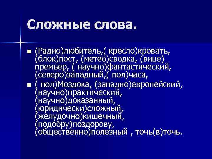 Сложные слова. n n (Радио)любитель, ( кресло)кровать, (блок)пост, (метео)сводка, (вице) премьер, ( научно)фантастический, (северо)западный,