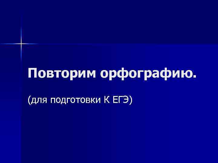 Повторим орфографию. (для подготовки К ЕГЭ) 
