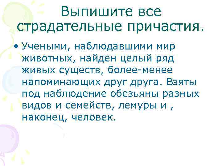 Выпишите все страдательные причастия. • Учеными, наблюдавшими мир животных, найден целый ряд живых существ,