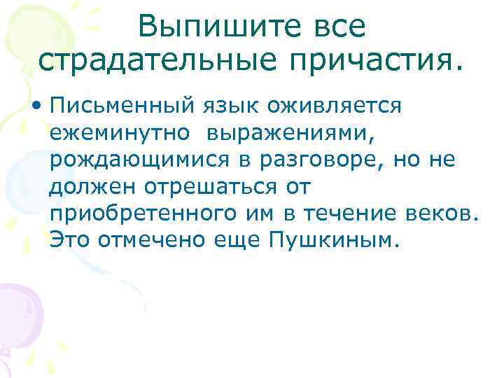 Выпишите все страдательные причастия. • Письменный язык оживляется ежеминутно выражениями, рождающимися в разговоре, но