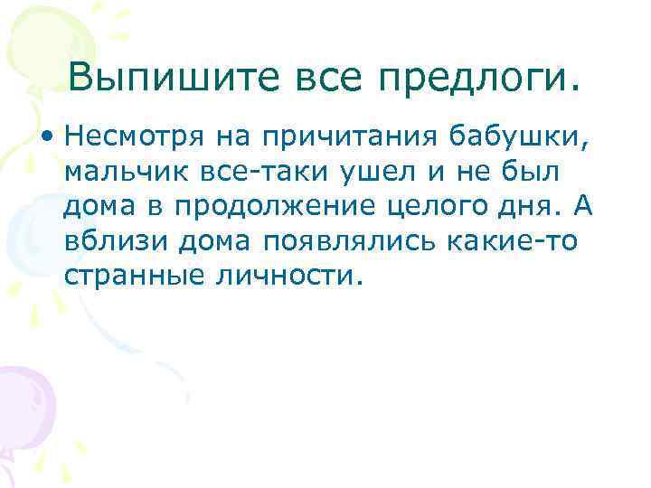 Выпишите все предлоги. • Несмотря на причитания бабушки, мальчик все-таки ушел и не был