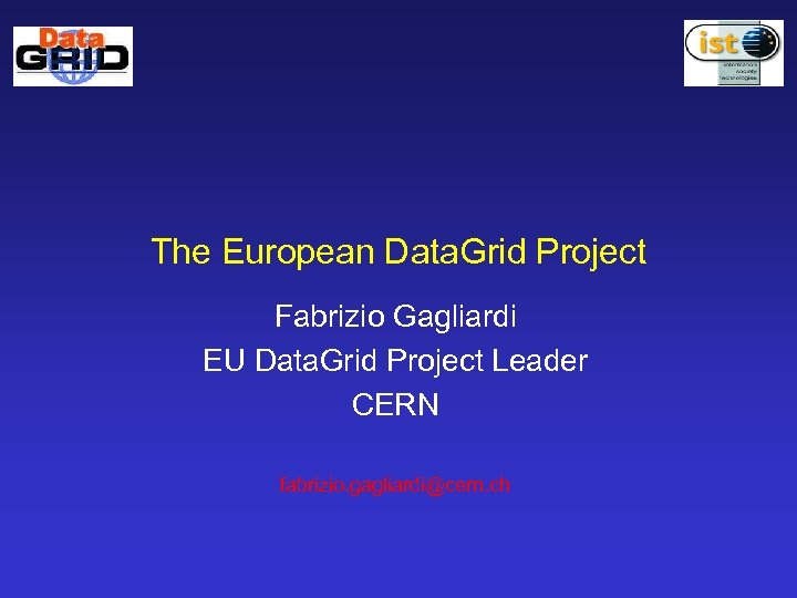 The European Data. Grid Project Fabrizio Gagliardi EU Data. Grid Project Leader CERN fabrizio.