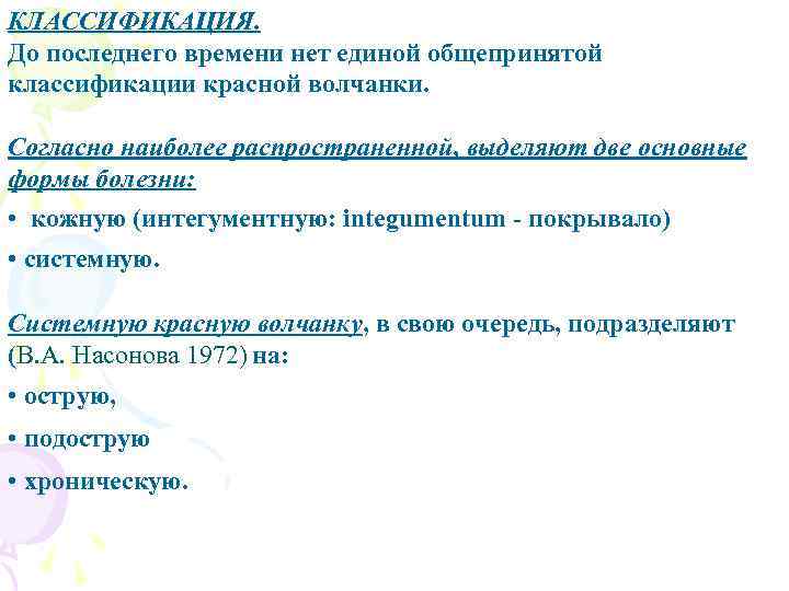 КЛАССИФИКАЦИЯ. До последнего времени нет единой общепринятой классификации красной волчанки. Согласно наиболее распространенной, выделяют