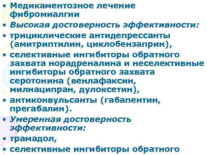  • Медикаментозное лечение фибромиалгии • Высокая достоверность эффективности: • трициклические антидепрессанты (амитриптилин, циклобензаприн),