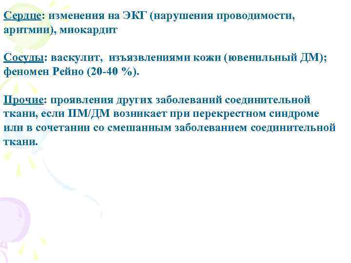 Сердце: изменения на ЭКГ (нарушения проводимости, аритмии), миокардит Сосуды: васкулит, изъязвлениями кожи (ювенильный ДМ);