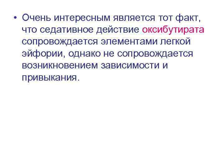  • Очень интересным является тот факт, что седативное действие оксибутирата сопровождается элементами легкой