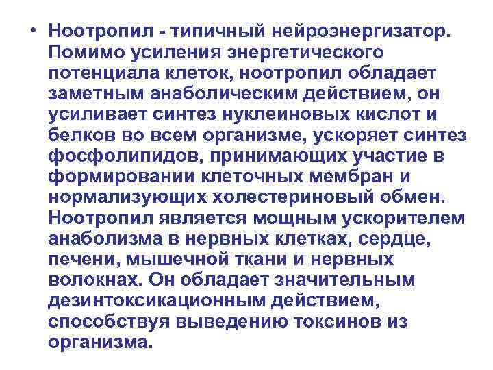  • Ноотропил - типичный нейроэнергизатор. Помимо усиления энергетического потенциала клеток, ноотропил обладает заметным