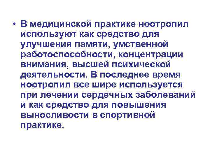  • В медицинской практике ноотропил используют как средство для улучшения памяти, умственной работоспособности,