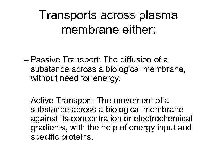 Transports across plasma membrane either: – Passive Transport: The diffusion of a substance across
