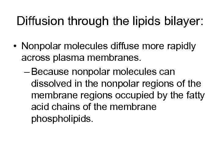 Diffusion through the lipids bilayer: • Nonpolar molecules diffuse more rapidly across plasma membranes.