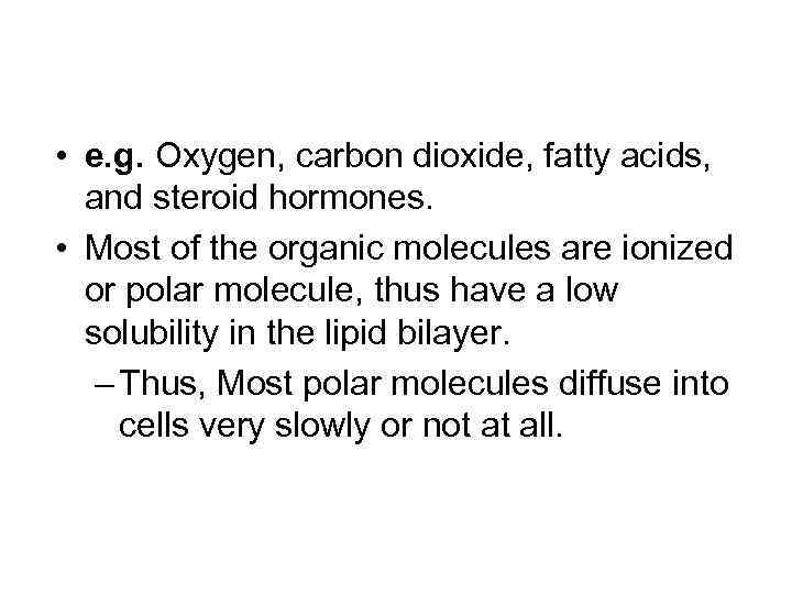 • e. g. Oxygen, carbon dioxide, fatty acids, and steroid hormones. • Most