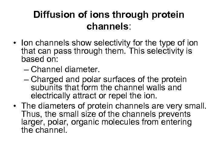 Diffusion of ions through protein channels: • Ion channels show selectivity for the type