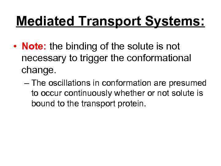 Mediated Transport Systems: • Note: the binding of the solute is not necessary to