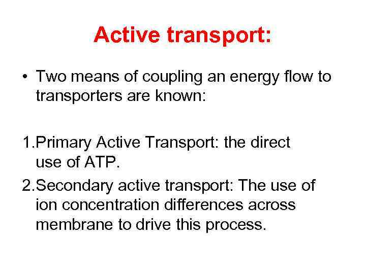 Active transport: • Two means of coupling an energy flow to transporters are known: