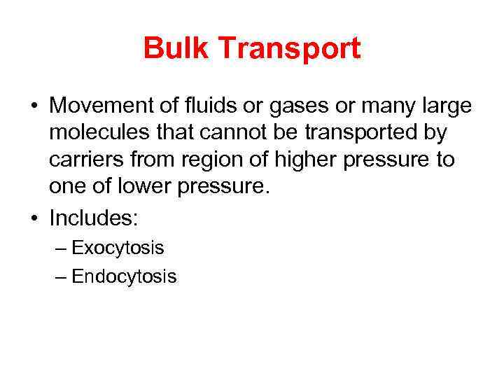Bulk Transport • Movement of fluids or gases or many large molecules that cannot