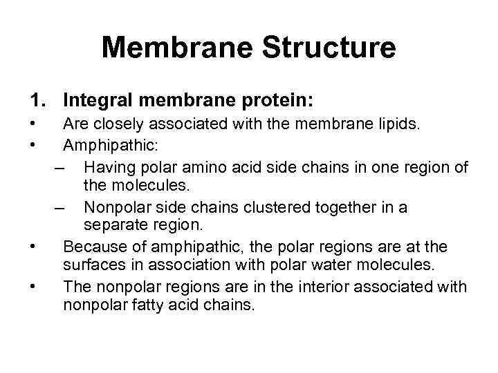 Membrane Structure 1. Integral membrane protein: • • Are closely associated with the membrane