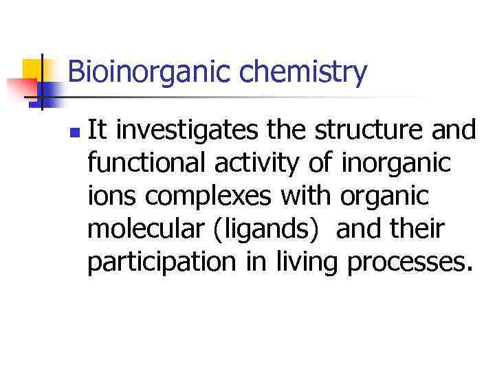 Bioinorganic chemistry n It investigates the structure and functional activity of inorganic ions complexes
