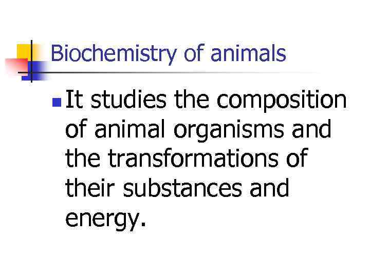 Biochemistry of animals n It studies the composition of animal organisms and the transformations
