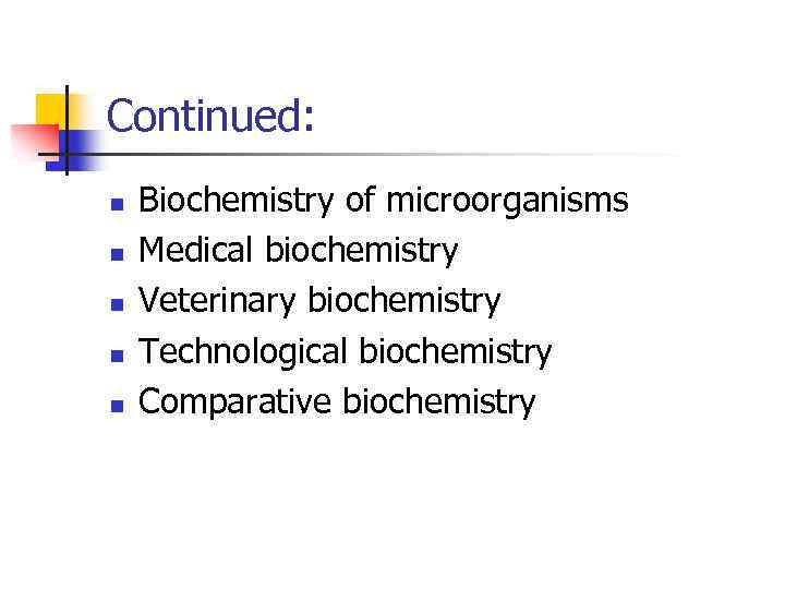 Continued: n n n Biochemistry of microorganisms Medical biochemistry Veterinary biochemistry Technological biochemistry Comparative