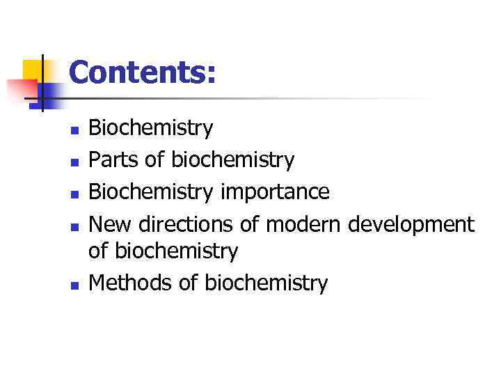 Contents: n n n Biochemistry Parts of biochemistry Biochemistry importance New directions of modern