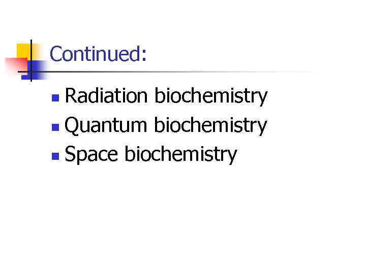 Continued: Radiation biochemistry n Quantum biochemistry n Space biochemistry n 