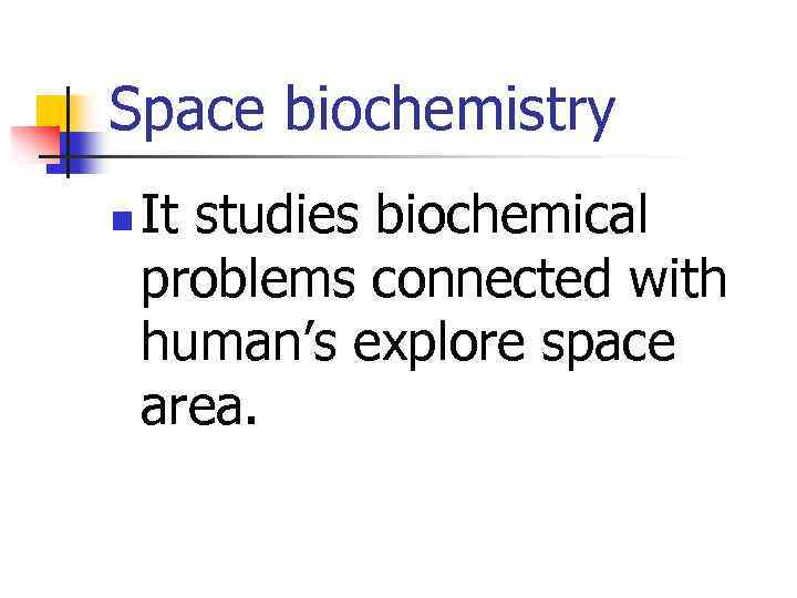 Space biochemistry n It studies biochemical problems connected with human’s explore space area. 