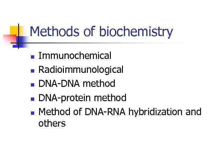 Methods of biochemistry n n n Immunochemical Radioimmunological DNA-DNA method DNA-protein method Method of