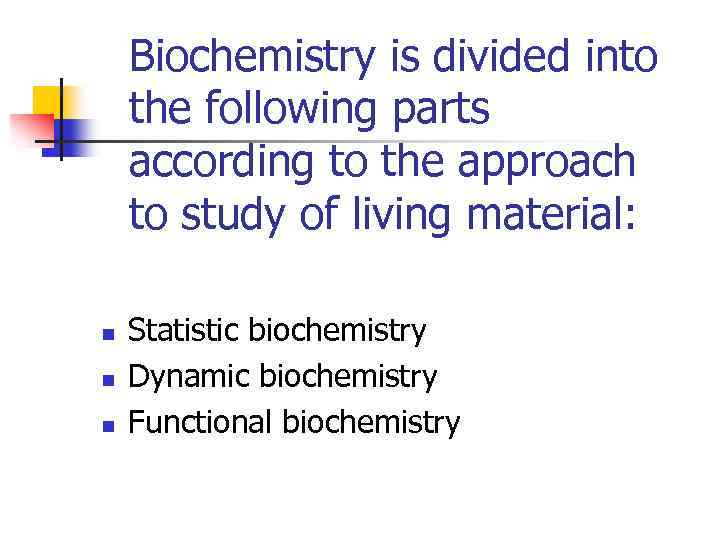 Biochemistry is divided into the following parts according to the approach to study of