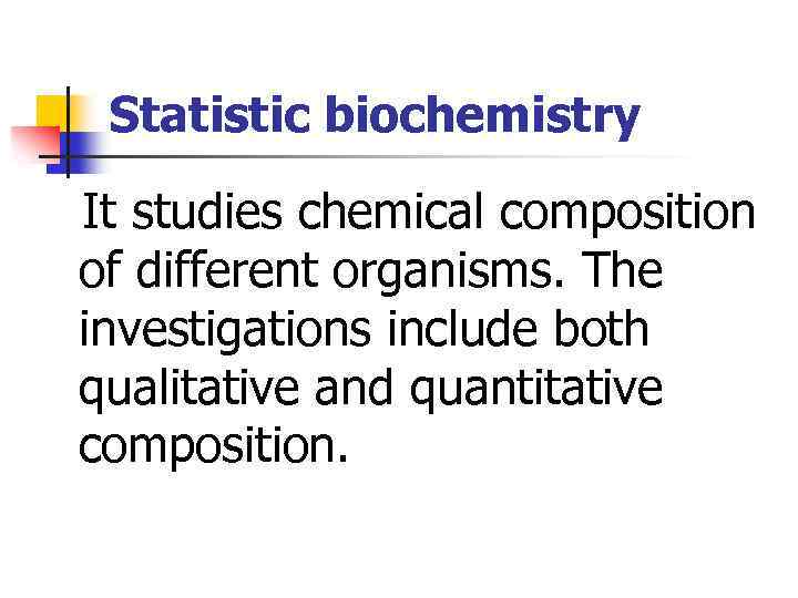 Statistic biochemistry It studies chemical composition of different organisms. The investigations include both qualitative