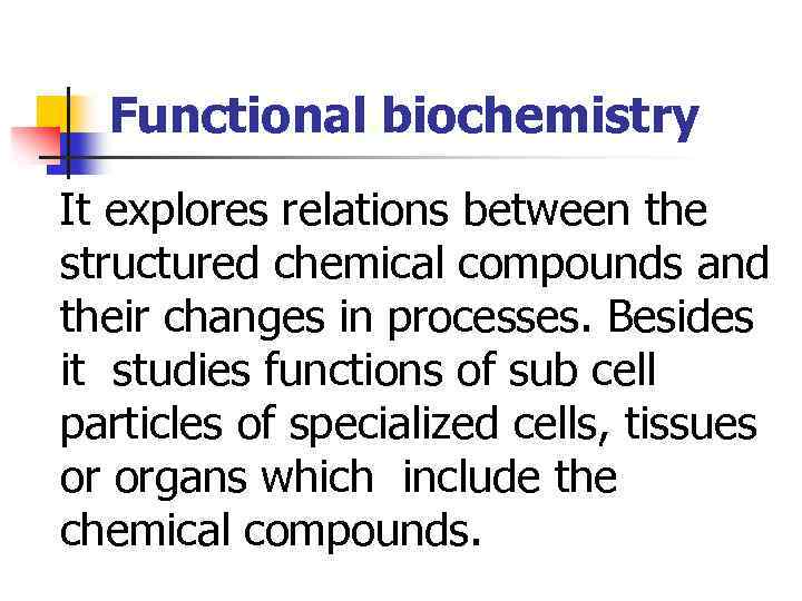 Functional biochemistry It explores relations between the structured chemical compounds and their changes in