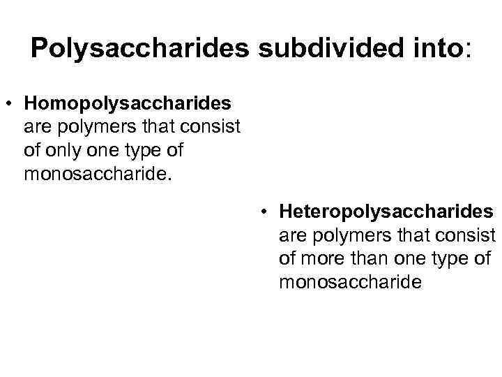 Polysaccharides subdivided into: • Homopolysaccharides are polymers that consist of only one type of