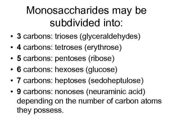 Monosaccharides may be subdivided into: • • • 3 carbons: trioses (glyceraldehydes) 4 carbons: