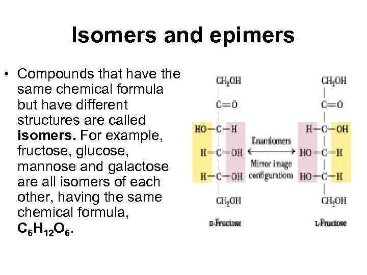Isomers and epimers • Compounds that have the same chemical formula but have different